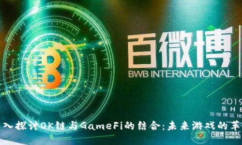 深入探讨OK链与GameFi的结合：未来游戏的革命