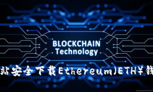 如何从官方网站安全下载Ethereum（ETH）钱包和相关软件
