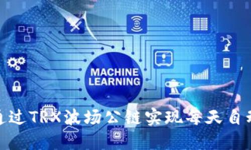 如何通过TRX波场公链实现每天自动挖矿