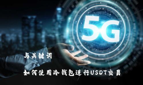与关键词

如何使用冷钱包进行USDT交易