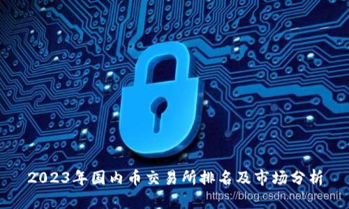 2023年国内币交易所排名及市场分析