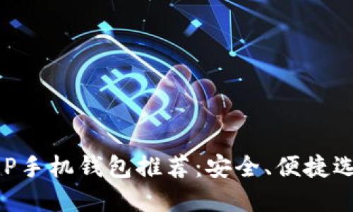 最佳XRP手机钱包推荐：安全、便捷选择一览