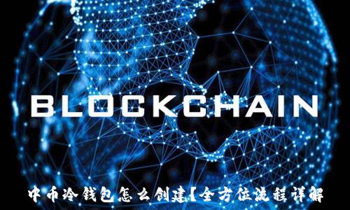   
中币冷钱包怎么创建？全方位流程详解