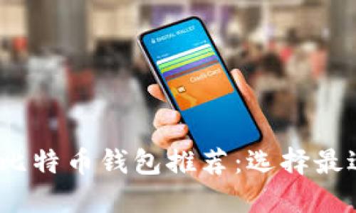 2023年最佳比特币钱包推荐：选择最适合您的钱包