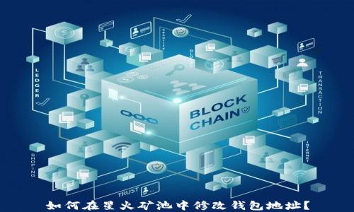 
如何在星火矿池中修改钱包地址？