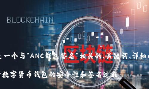 为满足您的需求，这里是一个与“ANC钱包签名”相关的、关键词、详细内容介绍以及相关问题。

ANC钱包签名：深度解析数字货币钱包的安全性和签名过程