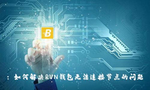 : 如何解决RVN钱包无法连接节点的问题