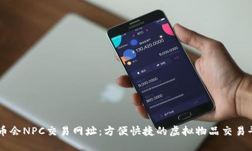 万币会NPC交易网址：方便快捷的虚拟物品交易平台