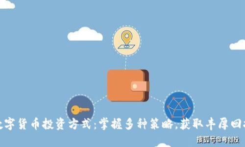 数字货币投资方式：掌握多种策略，获取丰厚回报