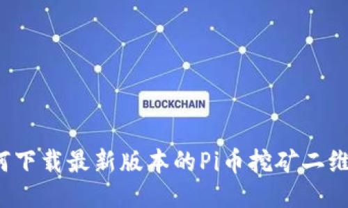 如何下载最新版本的Pi币挖矿二维码?
