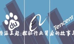 和关键词2021年B特派王超：探秘行业背后的故事与