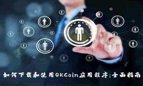 如何下载和使用OKCoin应用程序：全面指南