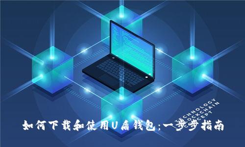 如何下载和使用U盾钱包：一步步指南