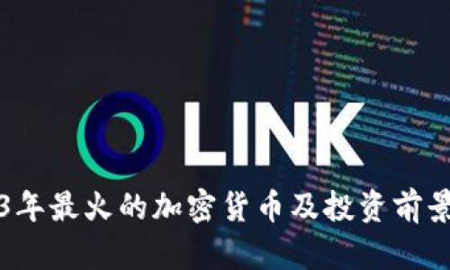 2023年最火的加密货币及投资前景分析