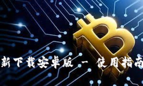 小狐钱包官方最新下载安卓版 - 使用指南与常见问题解析