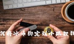 如何将冰币绑定到小狐狸钱包