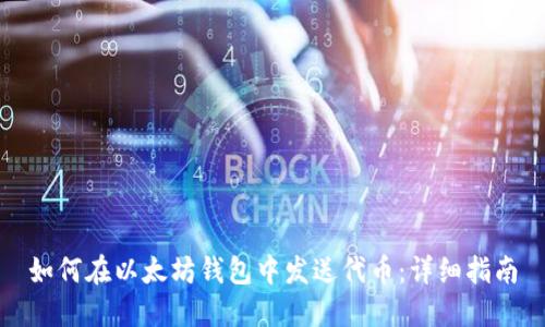 如何在以太坊钱包中发送代币：详细指南