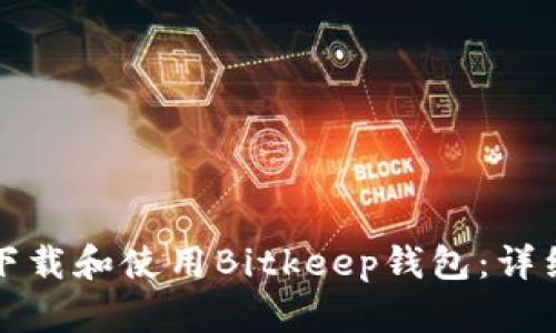 如何下载和使用Bitkeep钱包：详细指南