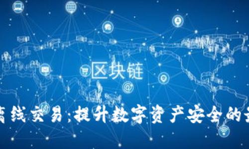 冷钱包离线交易：提升数字资产安全的最佳实践