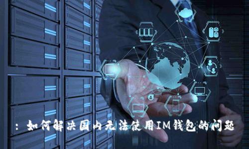 : 如何解决国内无法使用IM钱包的问题