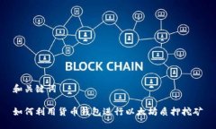 和关键词如何利用货币钱包进行以太坊质押挖矿