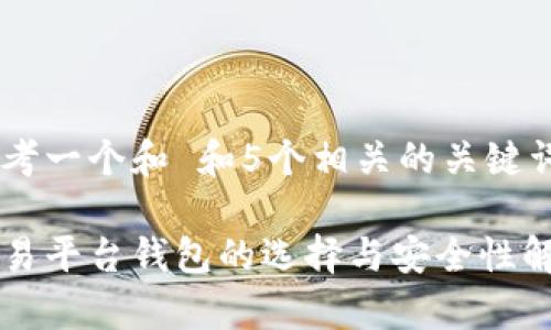 思考一个和 和5个相关的关键词

交易平台钱包的选择与安全性解析