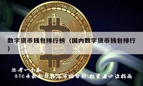 思考一个和  
 BTC币最新价格及市场分析：投资者必读指南
