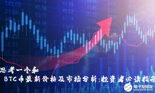 思考一个和  
 BTC币最新价格及市场分析：投资者必读指南