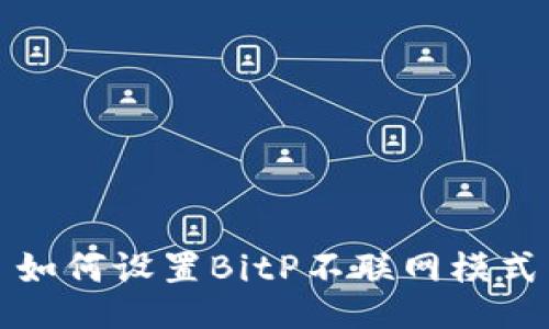 如何设置BitP不联网模式