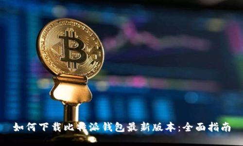 如何下载比特派钱包最新版本：全面指南