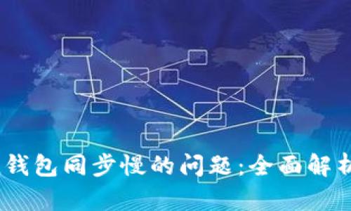 解决Bitcoin钱包同步慢的问题：全面解析和解决方案