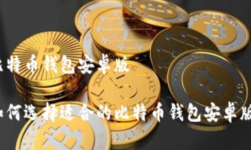 比特币钱包安卓版

如何选择适合的比特币钱包安卓版？