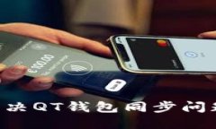 如何快速解决QT钱包同步问题：全面指南