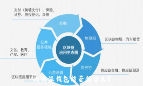   
比特派钱包能否领分叉？