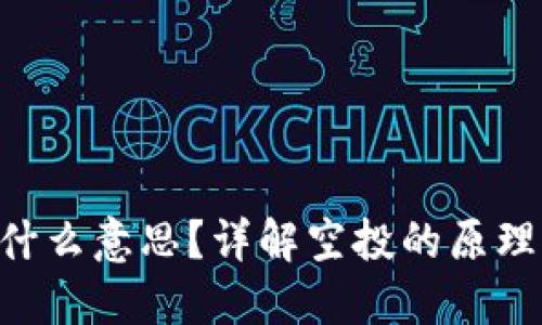 币圈空投是什么意思？详解空投的原理、目的与风险