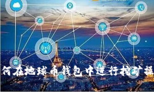 如何在地球币钱包中进行挖矿操作