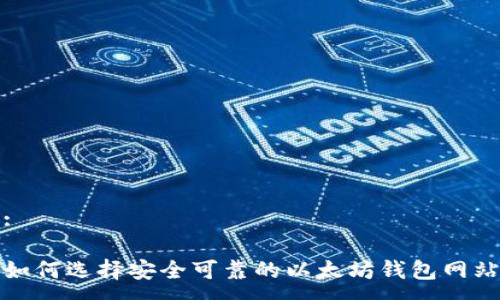 :

如何选择安全可靠的以太坊钱包网站