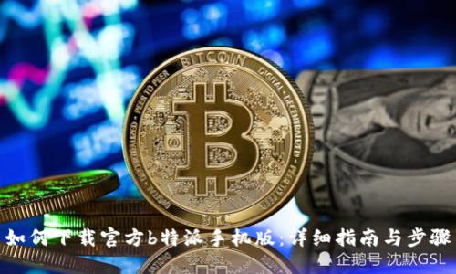 如何下载官方b特派手机版：详细指南与步骤