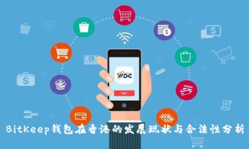 BitKeep钱包在香港的发展现状与合法性分析