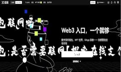 特派钱包联网吗

特派钱包：是否需要联网？探索在线支付的未来