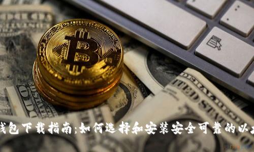 以太币钱包下载指南：如何选择和安装安全可靠的以太坊钱包