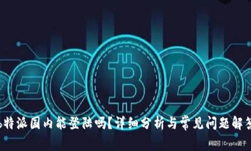 b特派国内能登陆吗？详细分析与常见问题解答