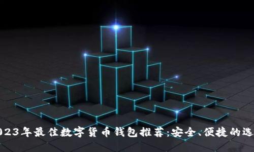 2023年最佳数字货币钱包推荐：安全、便捷的选择
