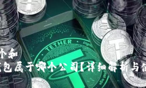 思考一个和  
b特派钱包属于哪个公司？详细解析与使用指南