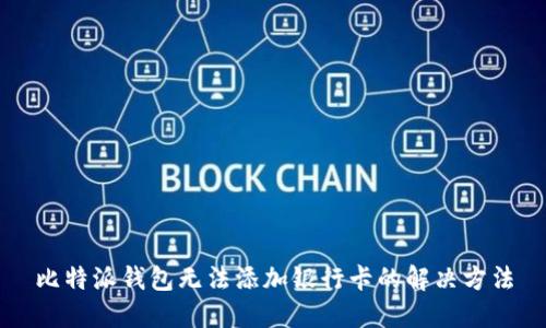 比特派钱包无法添加银行卡的解决方法