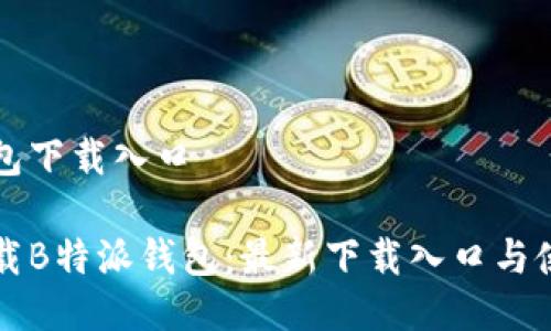 特派钱包下载入口

如何下载B特派钱包：最新下载入口与使用指南