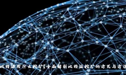 比特派用什么挖矿？全面解析比特派挖矿的方式与方法