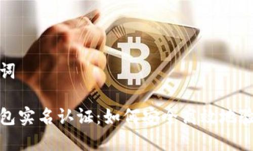 思考和关键词

国外货币钱包实名认证：如何安全高效地验证您的身份