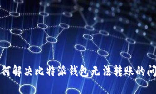 如何解决比特派钱包无法转账的问题