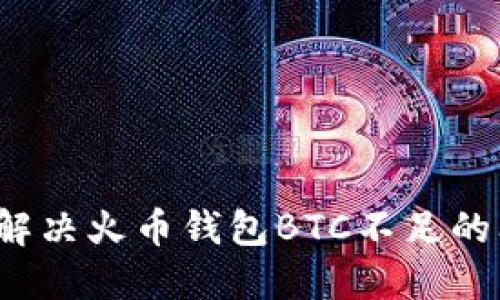 如何解决火币钱包BTC不足的问题？